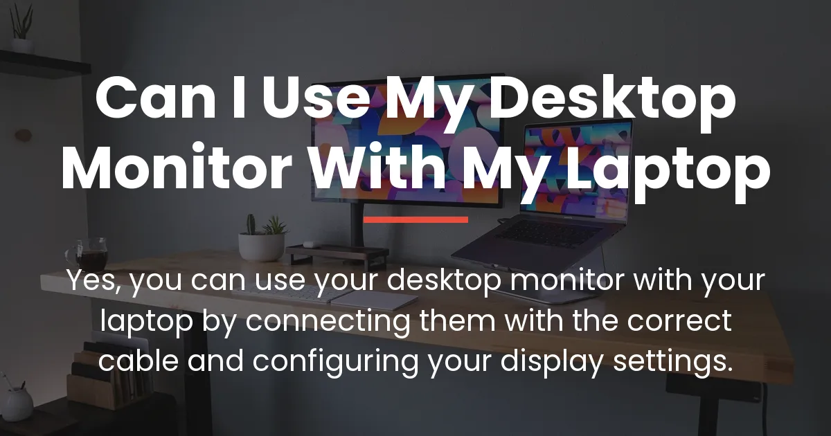 can i use my desktop monitor with my laptop
