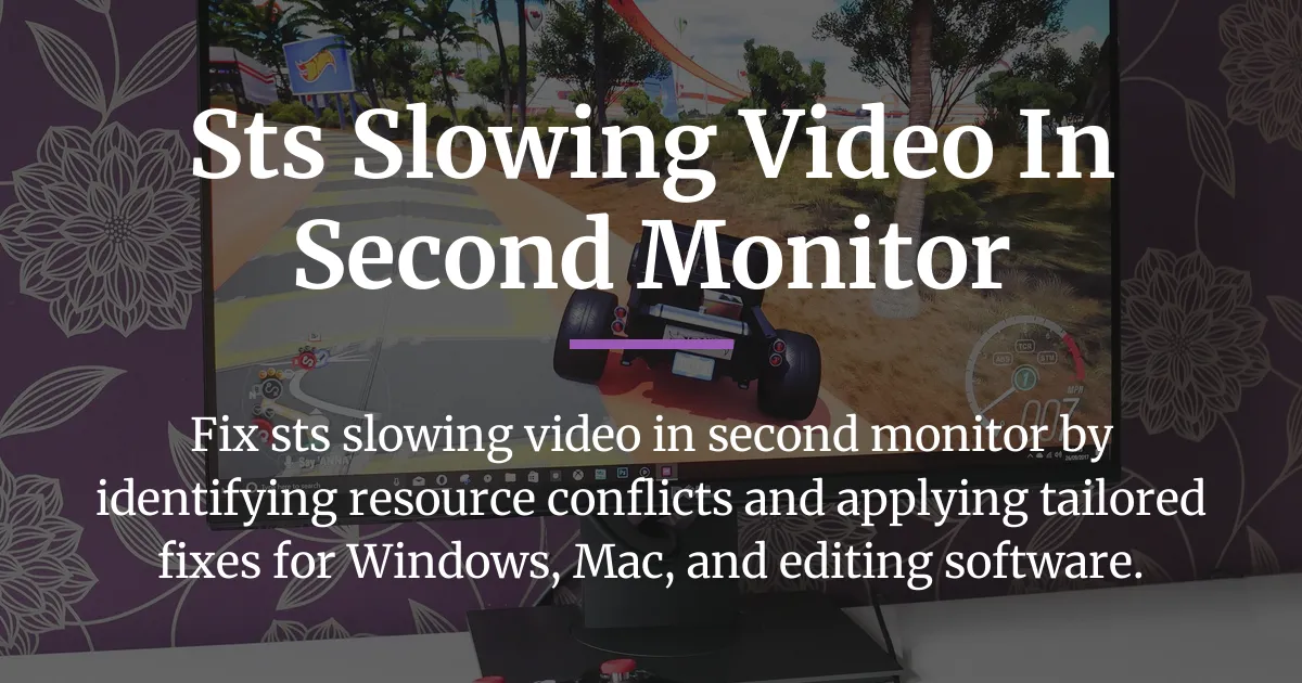 sts slowing video in second monitor